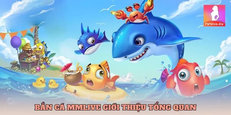 Tổng quan về Bắn cá MMlive