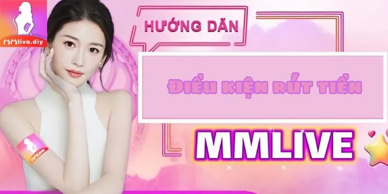 Điều kiện để rút tiền tại MMLive